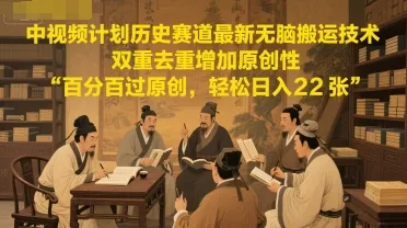 中视频计划历史赛道最新无脑搬运技术，双重去重增加原创性，百分百过原创，轻松日入2张-一起筹课网