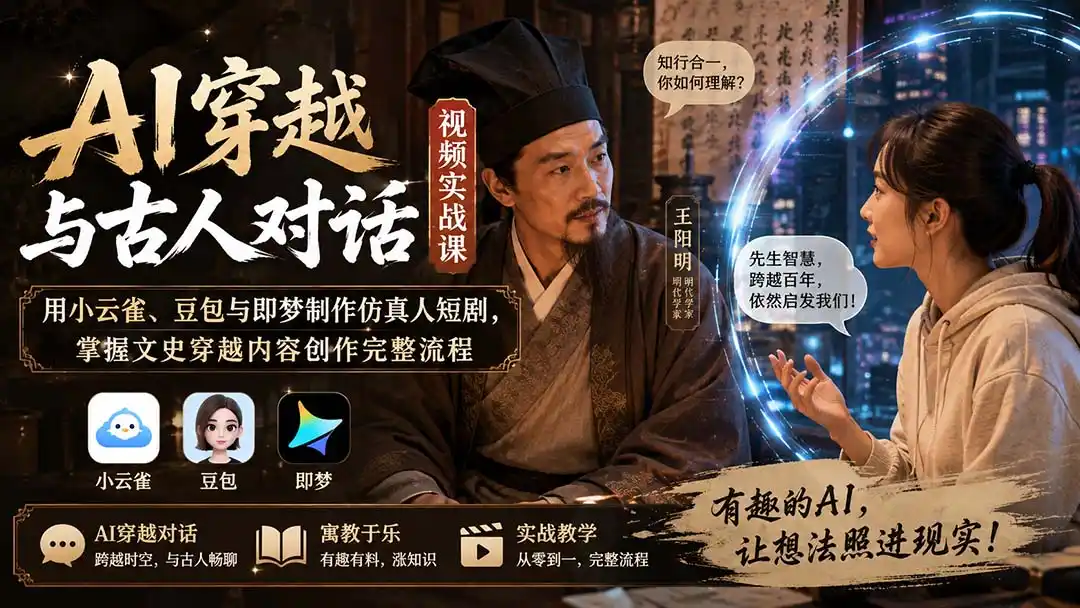 AI穿越与古人对话视频实战课：用小云雀、豆包与即梦制作仿真人短剧，掌握文史穿越内容创作完整流程-一起筹课网