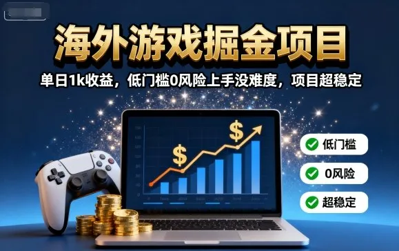 海外游戏掘金项目:单日1k收益,低门槛0风险上手没难度,项目超稳定【揭秘】-一起筹课网