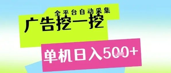 广告挖一挖全自动采集，单机日入5张+，小白轻松矩阵【揭秘】-一起筹课网