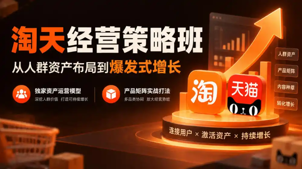 淘天经营策略班，从人群资产布局到爆发式增长，独家资产运营模型，产品矩阵实战打法-一起筹课网