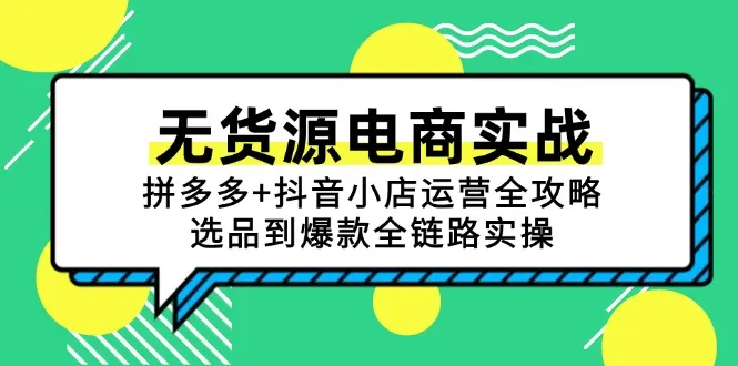 无货源电商实战：拼多多+抖音小店运营全攻略，选品到爆款全链路实操-一起筹课网