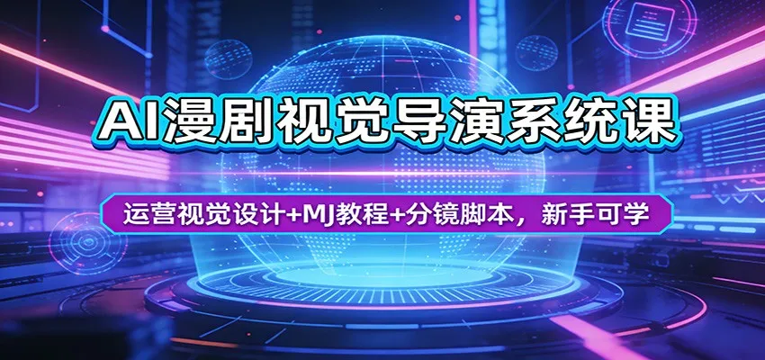 AI漫剧视觉导演系统课：运营视觉设计+MJ教程+分镜脚本，新手可学-一起筹课网
