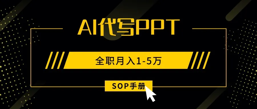 AI代写之高效制作PPT,永不失业副业兼职,全职月入1-5万【SOP手册】-一起筹课网