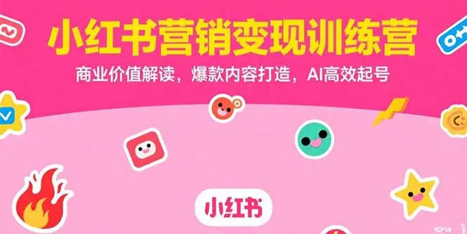 小红书营销变现训练营，商业价值解读，爆款内容打造，AI高效起号-一起筹课网