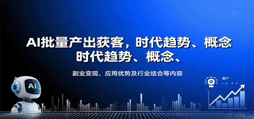 AI批量产出获客，时代趋势、概念、副业变现、应用优势及行业结合等内容-一起筹课网