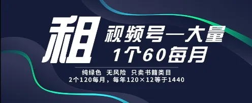 租视频号，一个60每月，2个120.纯绿色、无风险，常年租【揭秘】-一起筹课网