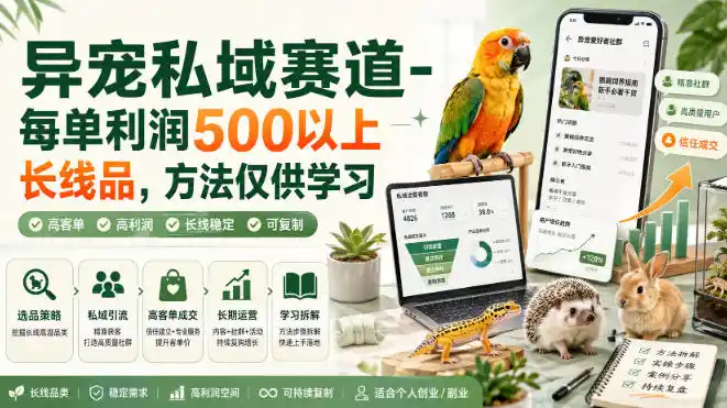 异宠私域赛道-每单利润500以上长线品，方法仅供学习-一起筹课网