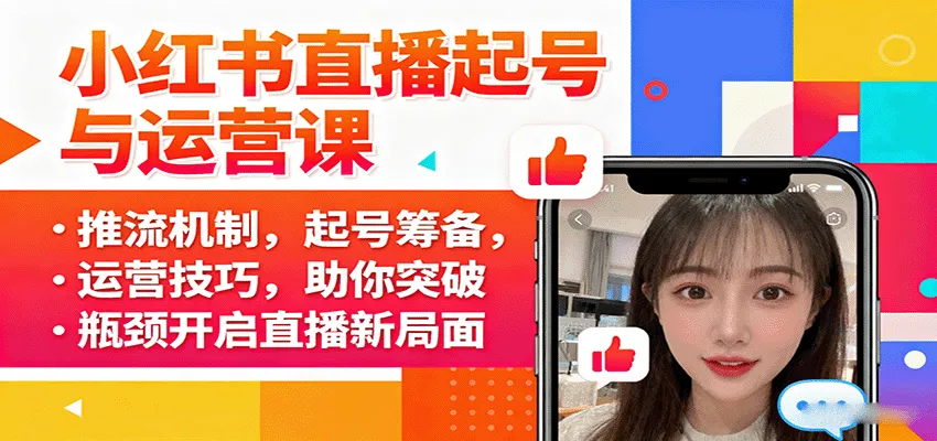 小红书直播起号与运营课:推流机制,起号筹备,运营技巧,助你突破瓶颈开启直播新局面-一起筹课网