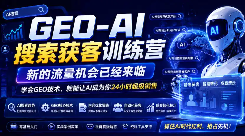 GEO-AI搜索获客训练营，新的流量机会已经来临，学会GEO技术，就能让AI成为你24小时超级销售(更新0919)-一起筹课网