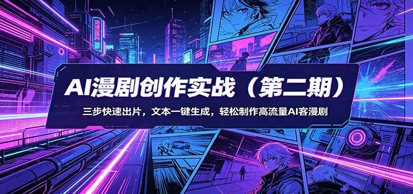 AI漫剧创作实战(第二期)：三步快速出片，文本一键生成，轻松制作高流量AI客漫剧-一起筹课网