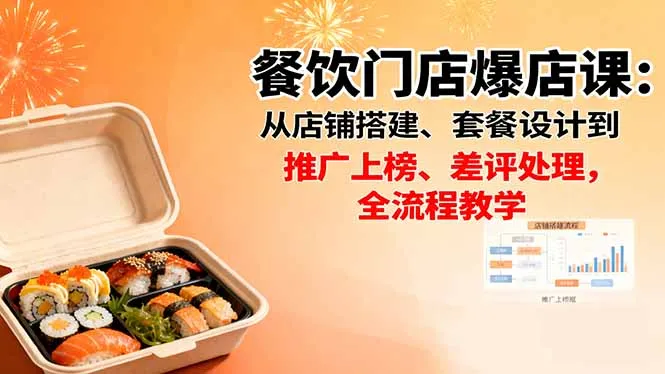 餐饮门店爆店课：从店铺搭建、套餐设计到推广上榜、差评处理，全流程教学-一起筹课网