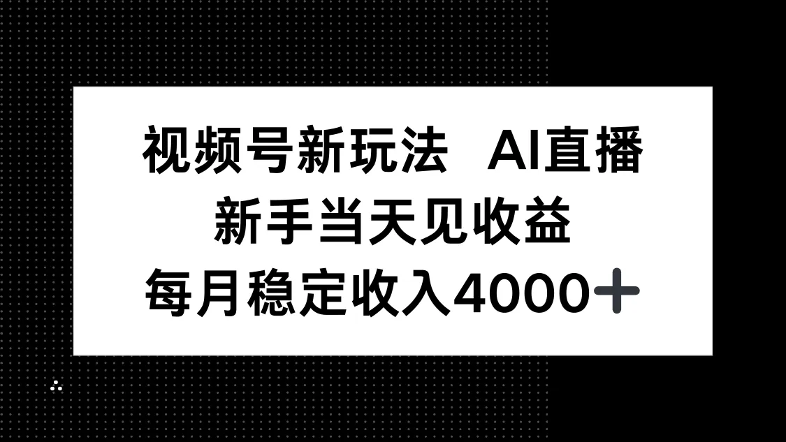 视频号新玩法AI直播，新手小白当天见收益，月入4000+-一起筹课网