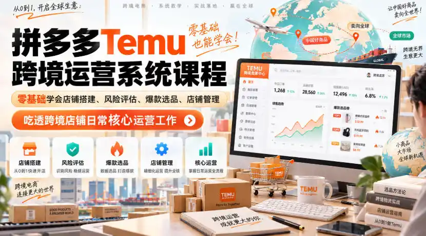 Temu跨境拼多多运营系统课程，零基础学会店铺搭建、风险评估、爆款选品、店铺管理，吃透跨境店铺日常核心运营工作-一起筹课网