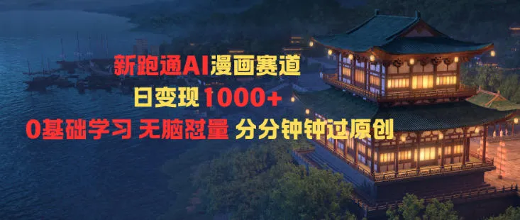 新跑通AI漫画赛道日变现1k+0基础学习无脑怼量分分钟钟过原创-一起筹课网