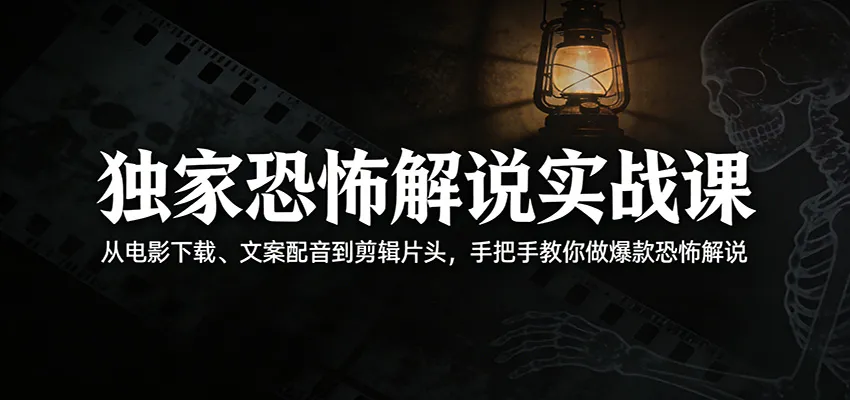 独家恐怖解说实战课:从电影下载、文案配音到剪辑片头,手把手教你做爆款恐怖解说-一起筹课网