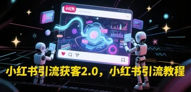 小红书引流获客2.0，小红书引流教程-一起筹课网