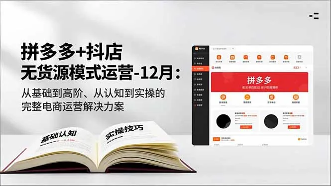 拼多多+抖店无货源模式运营-12月：从基础到高阶、从认知到实操的完整电商运营解决方案-一起筹课网