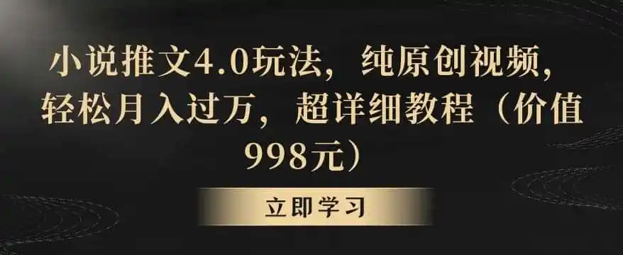 小说推文4.0玩法,纯原创视频,轻松月入过万,超详细教程(价值998元)【揭秘】-一起筹课网