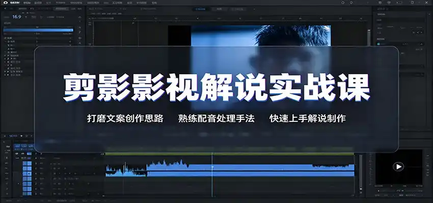剪影影视解说实战课：打磨文案创作思路，熟练配音处理手法，快速上手解说制作-一起筹课网
