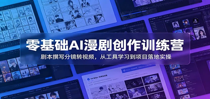 零基础AI漫剧创作训练营:剧本撰写分镜转视频,从工具学习到项目落地实操-一起筹课网