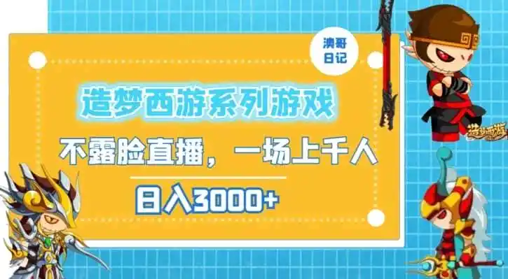 造梦西游系列游戏不露脸直播,回忆杀一场直播上千人,日入3000+【揭秘】-一起筹课网