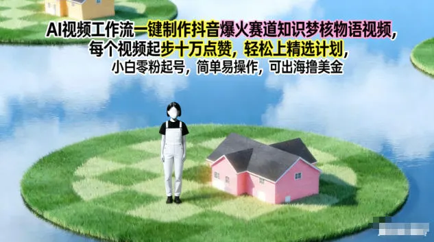 AI视频工作流一键制作抖音爆火赛道知识梦核物语视频，每个视频起步10W点赞，轻松上精选计划-一起筹课网