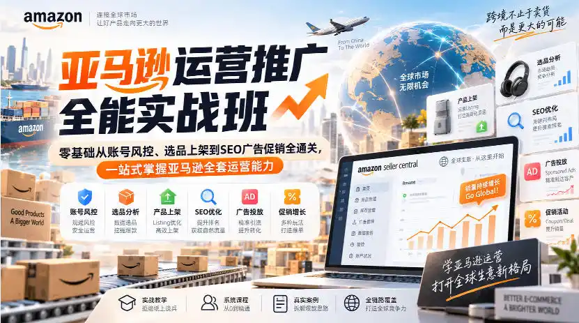 亚马逊运营推广全能实战班｜零基础从账号风控、选品上架到SEO广告促销全通关，一站式掌握亚马逊全套运营能力-一起筹课网
