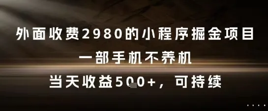外面收费2980的小程序掘金项目，一部手机不养机，当天收益5张+，可持续【揭秘】-一起筹课网