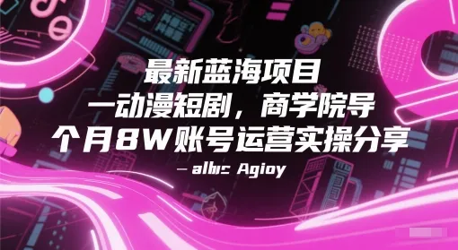 最新蓝海项目动漫短剧，商学院导师单抖音号一个月8W账号运营实操分享-一起筹课网