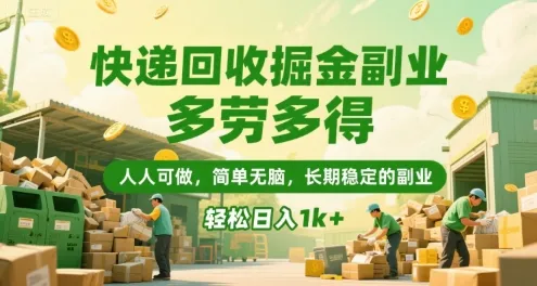 快递回收掘金副业，多劳多得，人人可做，简单无脑，长期稳定的副业，轻松日入1k+【揭秘】-一起筹课网