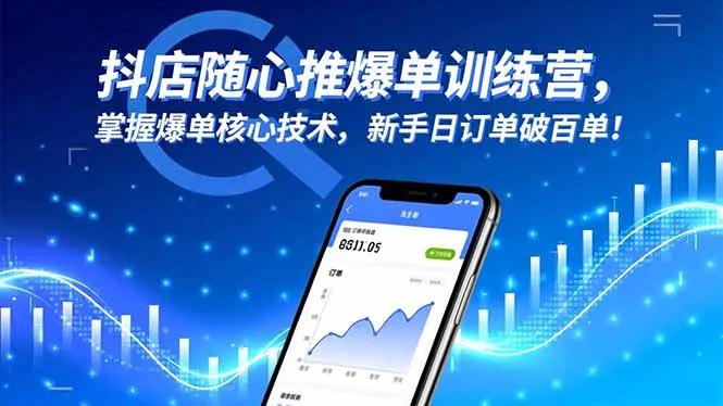 抖店随心推爆单训练营,掌握爆单核心技术,新手日订单破百单!-一起筹课网