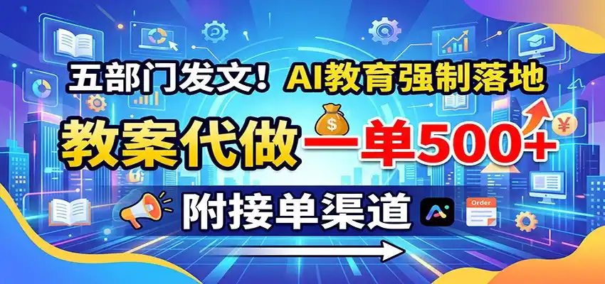 五部门发文！AI教育强制落地，教案代做一单500+，附接单渠道-一起筹课网
