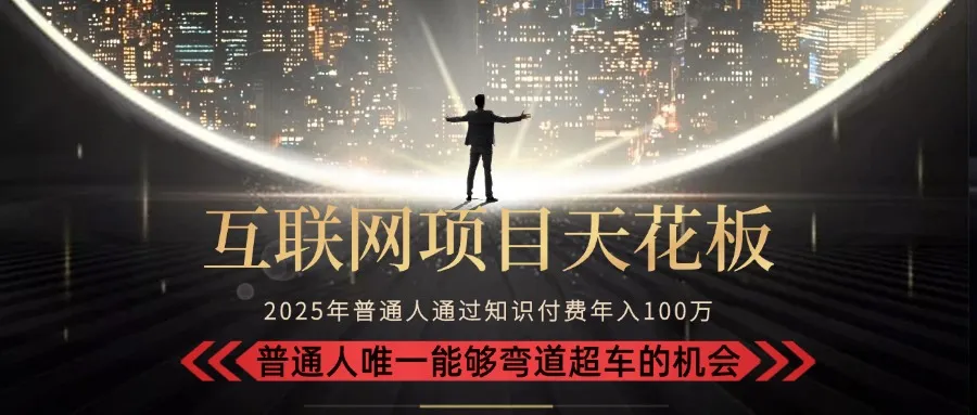 2025“互联网项目天花板”：不做韭菜，做镰刀！“月入 10W+ 普通人弯道…-一起筹课网