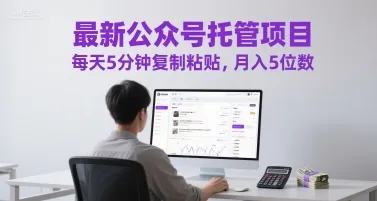 最新公众号托管项目，每天5分钟复制粘贴，月入5位数【揭秘】-一起筹课网