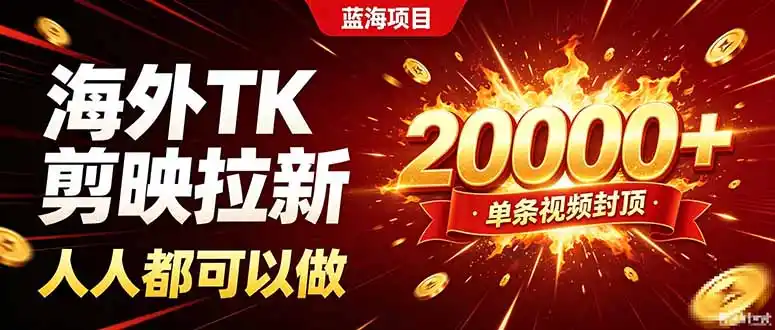 海外TK拉新新玩法，剪映就能做，不用经验不用粉丝，单条视频收益上限20000+-一起筹课网