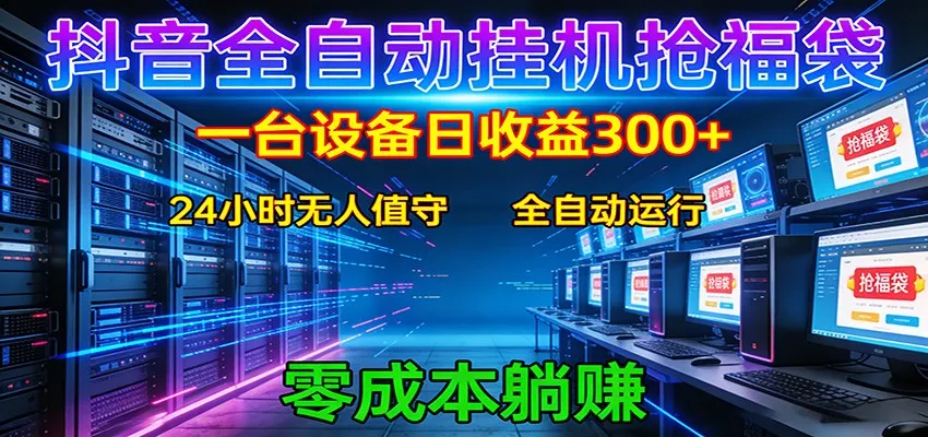 抖音全自动福袋挂机：单设备日入300+，零门槛、易操作、可批量放大-一起筹课网