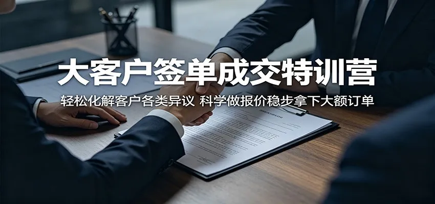 大客户签单成交特训营:轻松化解客户各类异议,科学做报价稳步拿下大额订单-一起筹课网