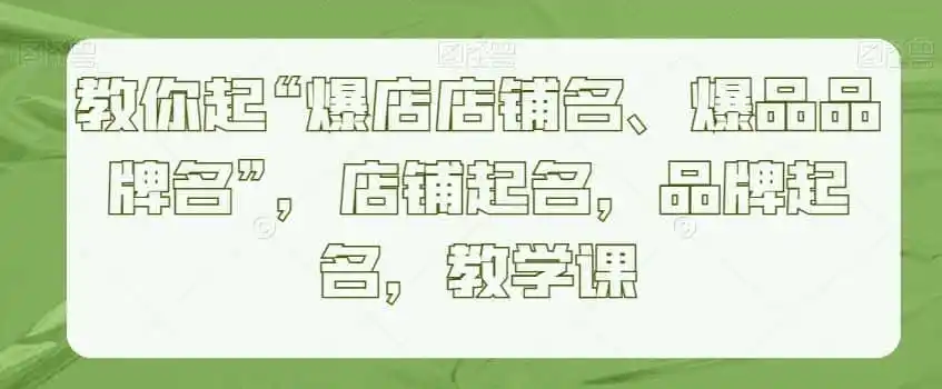 教你起“爆店店铺名、爆品品牌名”,店铺起名,品牌起名,教学课-一起筹课网
