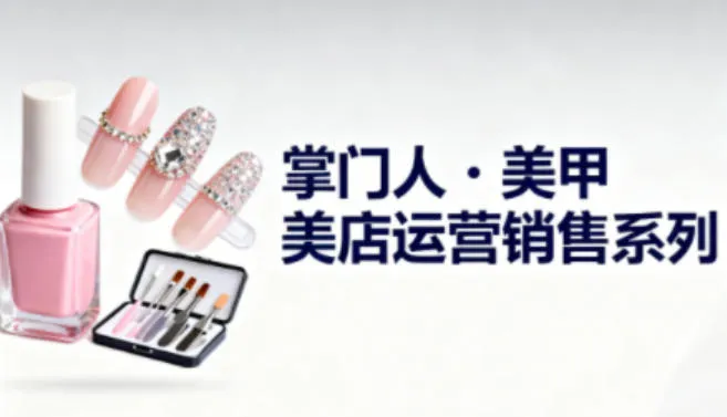 美甲店运营销售系列，助力美甲店老板及从业者提升运营、销售与管理能力-一起筹课网