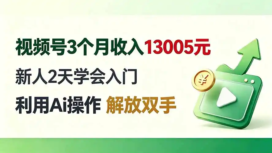 视频号3个月收入13005元， 新人2天学会入门， 利用Ai操作 解放双手！-一起筹课网