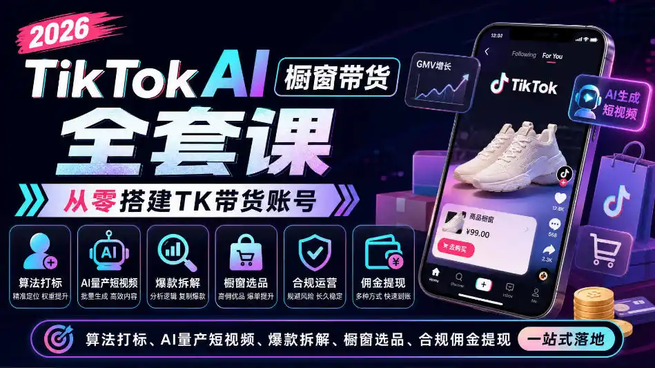2026TikTok AI橱窗带货全套课，从零搭建TK带货账号，算法打标、AI量产短视频、爆款拆解、橱窗选品、合规佣金提现一站式落地-一起筹课网