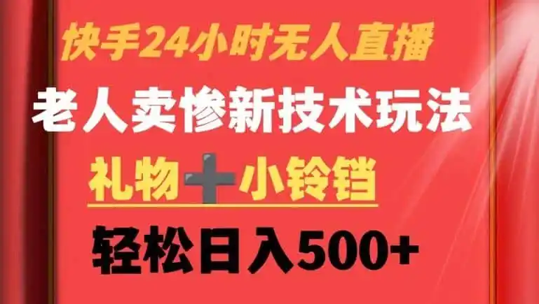 快手24小时无人直播,老人卖惨最新技术玩法,礼物+小铃铛,轻松日入500+【揭秘】-一起筹课网