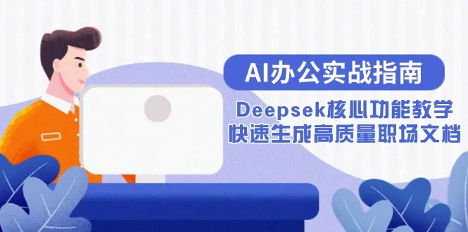 AI办公实战指南：Deepsek核心功能教学，快速生成高质量职场文档-一起筹课网