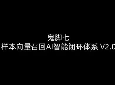 鬼脚七：样本向量召回AI智能闭环体系V2.0-鬼脚七教程-一起筹课网
