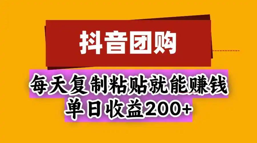 抖音团购，每天复制粘贴就能赚钱，单日收益200+-一起筹课网