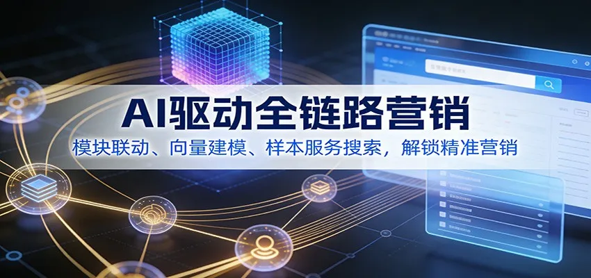 AI驱动全链路营销,模块联动、向量建模、样本服务搜索,解锁精准营销-一起筹课网