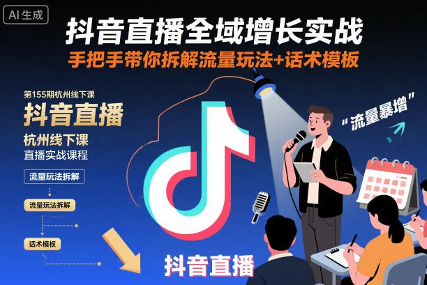 抖音直播全域增长实战第155期杭州线下课，手把手带你拆解流量玩法+话术模板-一起筹课网