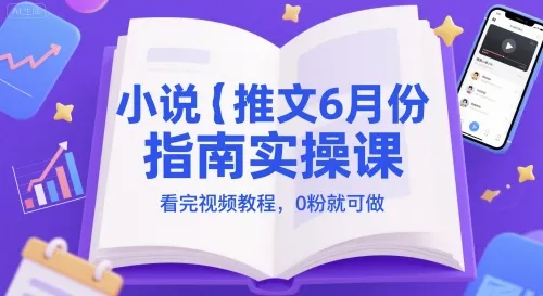 小说推文6月份指南实操课，看完视频教程，0粉就可做-一起筹课网