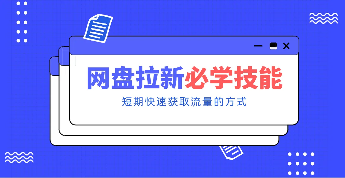 新手零门槛!网盘拉新实用教程攻略,新手也能快速上手,搭建可持续的赚钱渠道。-一起筹课网
